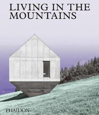 Living in the Mountains: Contemporary Houses in the Mountains - Phaidon Editors - Phaidon