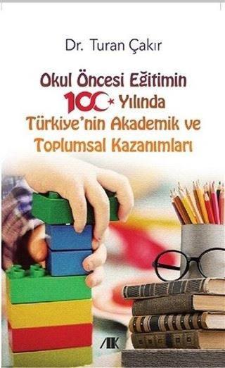Okul Öncesi Eğitimin 100 Yılında Türkiye'nin Akademik ve Toplumsal Kazanımları - Turan Çakır - Akademik Kitaplar