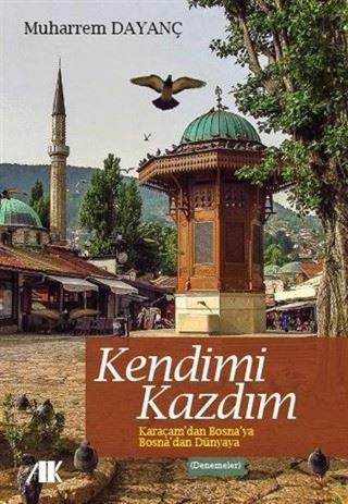 Kendimi Kazdım - Karaçam'dan Bosna'ya Bosna'dan Dünyaya - Muharrem Dayanç - Akademik Kitaplar