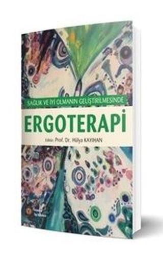 Ergoterapi - Sağlık ve İyi Olmanın Geliştirilmesinde - Hülya Kayıhan - İstanbul Tıp Kitabevi