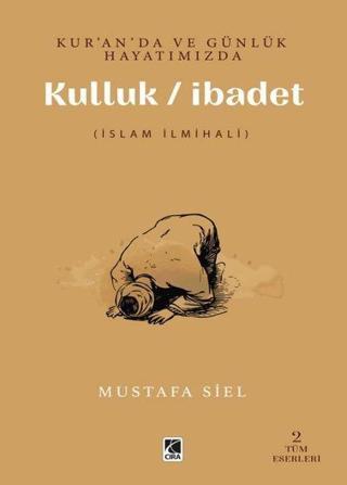 Kuranda ve Günlük Hayatımızda Kulluk-İbadet - Mustafa Siel - Çıra Yayınları