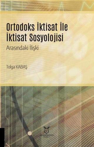 Ortodoks İktisat ile İktisat Sosyolojisi Arasındaki İlişki - Tolga Kabaş - Akademisyen Kitabevi
