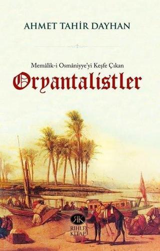Memalik-i Osmaniyye'yi Keşfe Çıkan Oryantalistler - Ahmet Tahir Dayhan - Rıhle Kitap