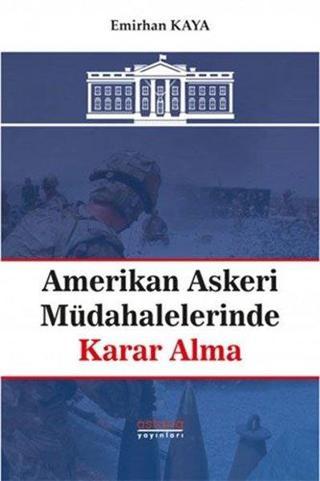 Amerikan Askeri Müdahalelerinde Karar Alma - Emirhan Kaya - Astana Yayınları