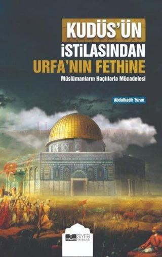 Kudüs'ün İstilasından Urfa'nın Fethine Müslümanların Haçlılarla Mücadelesi - Abdulkadir Turan - Siyer Yayınları