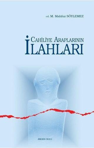 Cahiliye Araplarının İlahları - M. Mahfuz Söylemez - Ankara Okulu Yayınları