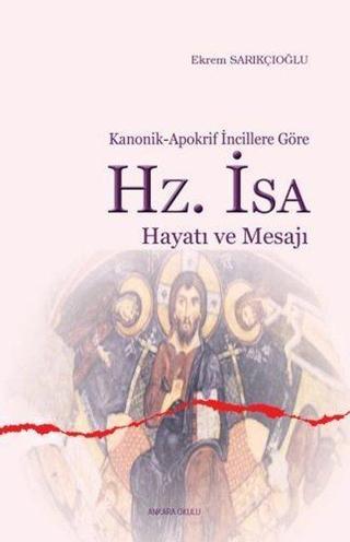 Kanonik ve Apokrif İncillere Göre Hz. İsa Hayatı ve Mesajı - Ekrem Sarıkçıoğlu - Ankara Okulu Yayınları