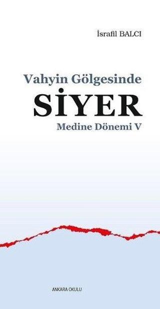 Vahyin Gölgesinde Siyer - Medine Dönemi 5 - İsrafil Balcı - Ankara Okulu Yayınları