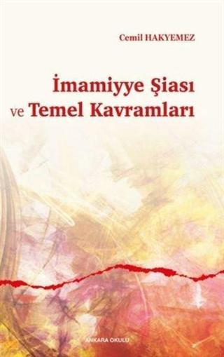 İmamiyye Şiası ve Temel Kavramları - Cemil Hakyemez - Ankara Okulu Yayınları