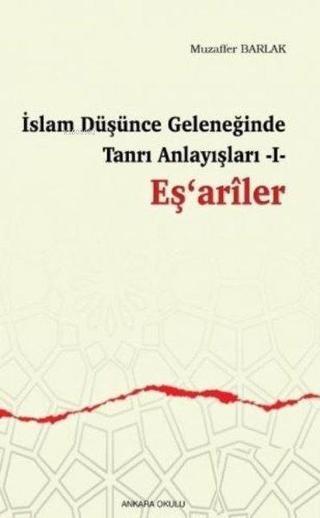 İslam Düşünce Deleneğinde Tanrı Anlayışları 1 - Eş'ariler - Muzaffer Barlak - Ankara Okulu Yayınları