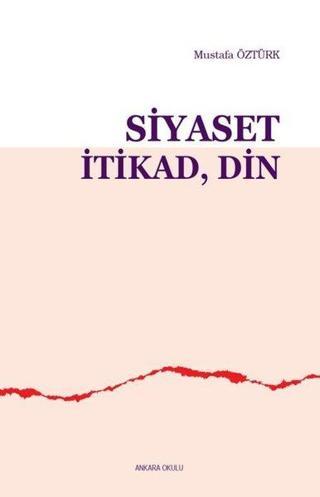 Siyaset İtikad Din - Mustafa Öztürk - Ankara Okulu Yayınları