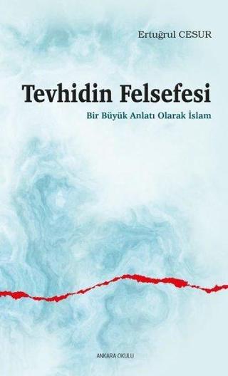Tevhidin Felsefesi - Bir Büyük Anlatı Olarak İslam - Ertuğrul Cesur - Ankara Okulu Yayınları