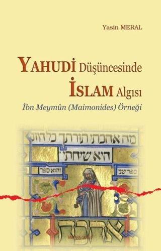 Yahudi Düşüncesinde İslam Algısı - İbn Meymun (Maimonides) Örneği - Yasin Meral - Ankara Okulu Yayınları