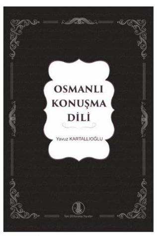 Osmanlı Konuşma Dili - Yavuz Kartallıoğlu - Türk Dil Kurumu Yayınları