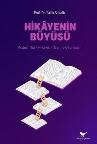 Hikayenin Büyüsü: Modern Türk Hikayesi Üzerine Okumalar - Fatih Sakallı - Günce Yayınları