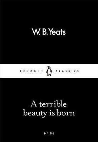 A Terrible Beauty Is Born (Penguin Little Black Classics) William Butler Yeats Penguin Classics