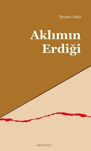 Aklımın Erdiği - İlhami Güler - Ankara Okulu Yayınları