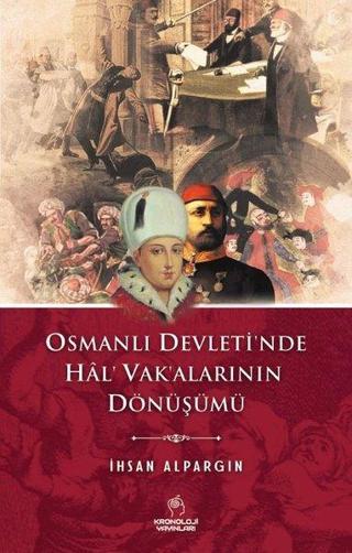 Osmanlı Devleti'nde Hal' Vak'alarının Dönüşümü - İhsan Alpargın - Kronoloji Yayınları