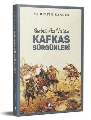 Kafkas Sürgünleri - Gurbet Acı Vatan Muhittin Kandur Apra Yayıncılık