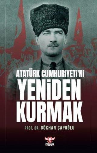 Atatürk Cumhuriyeti'ni Yeniden Kurmak - Gökhan Çapoğlu - Pankuş Yayınları