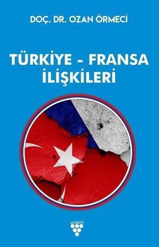 Türkiye-Fransa İlişkileri - Ozan Örmeci - Urzeni Yayıncılık