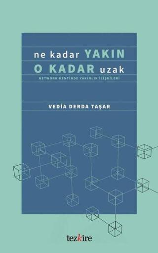 Ne Kadar Yakın O Kadar Uzak - Network Kentinde Yakınlık İlişkileri - Vedia Derda Taşar - Tezkire Yayınları