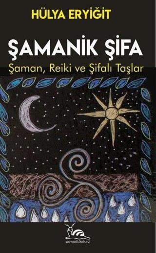 Şamanik Şifa: Şaman Reiki ve Şifalı Taşlar - Hülya Eryiğit - Sarmal Kitabevi