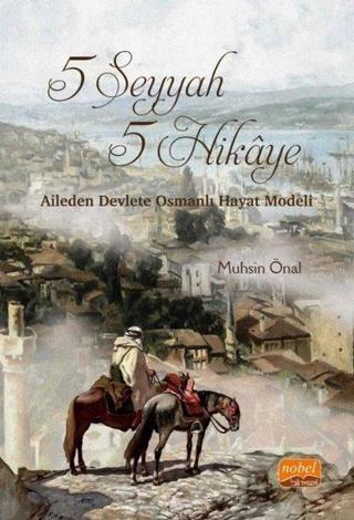 5 Seyyah 5 Hikaye - Aileden Devlete Osmanlı Hayat Modeli - Muhsin Önal - Nobel Bilimsel Eserler