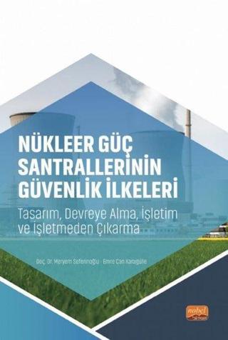 Nükleer Güç Santrallerinin Güvenlik İkeleri - Tasarım Devreye Alma İşletim ve İşletmeden Çıkarma - Emre Can Karagülle - Nobel Bilimsel Eserler