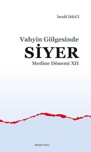 Vahyin Gölgesinde Siyer - Medine Dönemi 12 - İsrafil Balcı - Ankara Okulu Yayınları