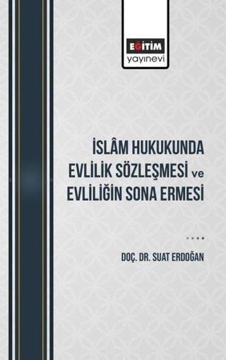İslam Hukukunda Evlilik Sözleşmesi ve Evliliğin Sona Ermesi - Suat Erdoğan - Eğitim Yayınevi
