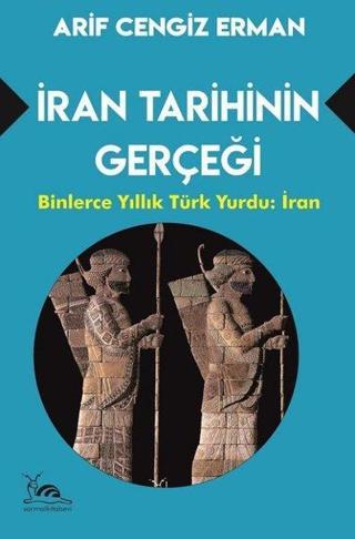 İran Tarihinin Gerçeği: Binlerce Yıllık Türk Yurdu - İran - Arif Cengiz Erman - Sarmal Kitabevi