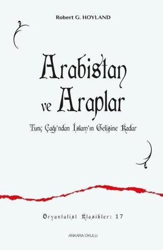 Arabistan ve Araplar - Tunç Çağı'ndan İslam'ın Gelişine Kadar - Robert G. Hoyland - Ankara Okulu Yayınları