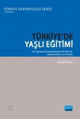 Türkiye'de Yaşlı Eğitimi: 60+Tazelenme Üniversitesinin İlk Dört Yılı: Değerlendirme ve Öneriler - İsmail Tufan - Nobel Akademik Yayıncılık