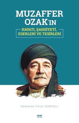 Muzaffer Ozak'ın Hayatı Şahsiyeti Eserleri ve Tesirleri - Ramazan Fevzi Kahtalı - Kitabe Yayınları
