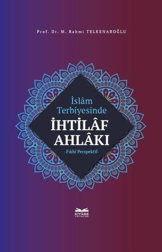İslam Terbiyesinde İhtilaf Ahlakı - M. Rahmi Telkenaroğlu - Kitabe Yayınları
