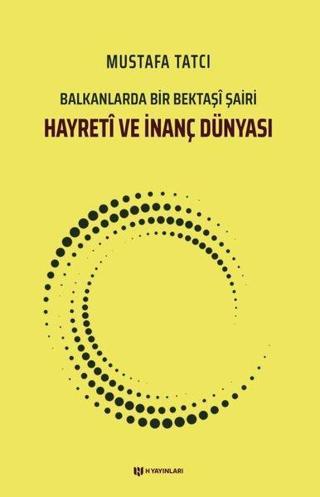 Hayreti ve İnanç Dünyası - Balkanlarda Bir Bektaşi Şairi - Mustafa Tatcı - H Yayınları