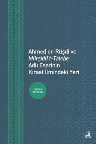 Ahmed er-Rüşdi ve Mürşidü't-Talebe Adlı Eserinin Kıraat İlmindeki Yeri - Osman Bostan - Fecr Yayınları