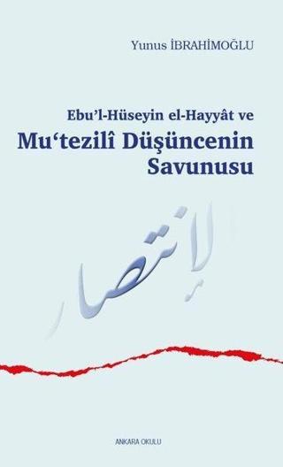 Ebu'l Hüseyin El-Hayyat ve Mu'tezili Düşüncenin Savunusu - Yunus İbrahimoğlu - Ankara Okulu Yayınları