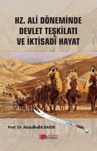 Hz. Ali Döneminde Devlet Teşkilatı ve İktisadi Hayat - Abdulhalik Bakır - Berikan Yayınevi