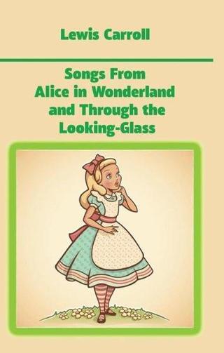 Songs From Alice in Wonderland and Through the Looking-Glass - Lewis Carroll - Platanus Publishing