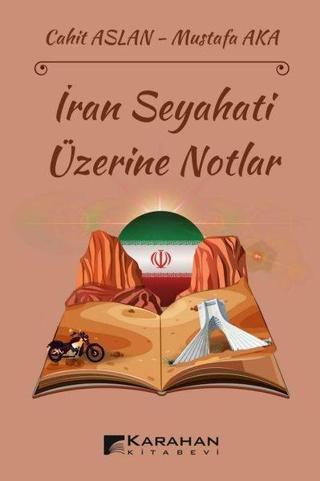 İran Seyahati Üzerine Notlar - Cahit Aslan - Karahan Kitabevi