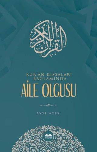 Kur'an Kıssaları Bağlamında Aile Olgusu - Ayşe Ateş - Kitabe Yayınları