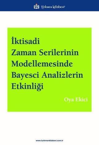 İktisadi Zaman Serilerinin Modellemesinde Bayesci Analizlerin Etkinliği Oya Ekici Türkmen Kitabevi