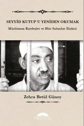 Seyyid Kutup'u Yeniden Okumak - Müslüman Kardeşler ve Hür Subaylar İlişkisi - Zehra Betül Güney - Motto Yayınları
