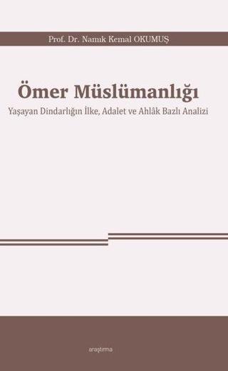 Ömer Müslümanlığı: Yaşayan Dindarlığın İlke Adalet ve Ahlak Bazlı Analizi - Namık Kemal Okumuş - Araştırma Yayıncılık