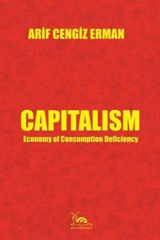 Capitalism: Economy of Consumption Deficiency - Arif Cengiz Erman - Sarmal Kitabevi