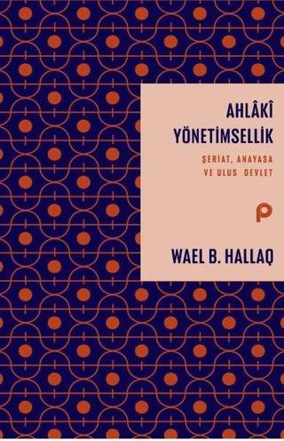Ahlaki Yönetimsellik: Şeriat Anayasa ve Ulus Devlet - Wael B. Hallaq - Pınar Yayıncılık