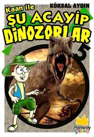 Kaan ile Şu Acayip Dinozorlar 5 - Köksal Aydın - Pamiray Çocuk