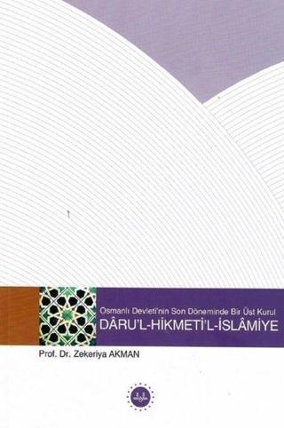 Daru'l Hikmeti'l İslamiye - Osmanlı Devleti'nin Son Döneminde Bir Üst Kurul - Zekeriya Akman - Diyanet İşleri Başkanlığı